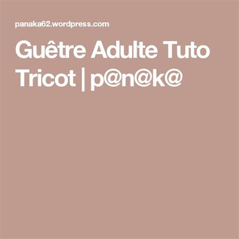 Guêtre Adulte Tuto Tricot Tuto tricot Tricot Tuto