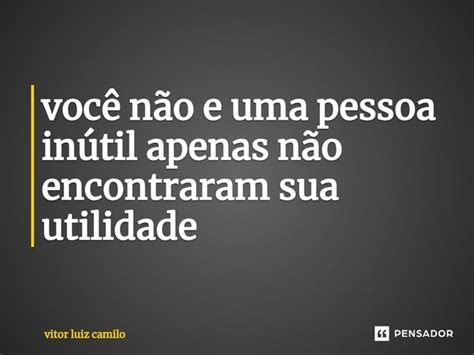 Você Não E Uma Pessoa Inútil Apenas Vitor Luiz Camilo Pensador