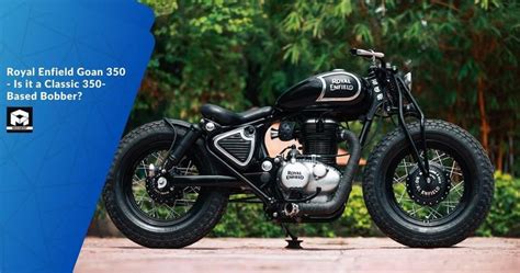 Royal Enfield Goan 350 Is It A Classic 350 Based Bobber Maxabout News