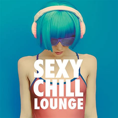 Sexy Chill Lounge Italian Chill Lounge Music Dj Sexy