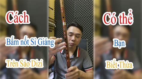 Sáo Trúc Phương Bắc Cách Bấm Nốt SI GIÁNG trên sáo Dizi YouTube