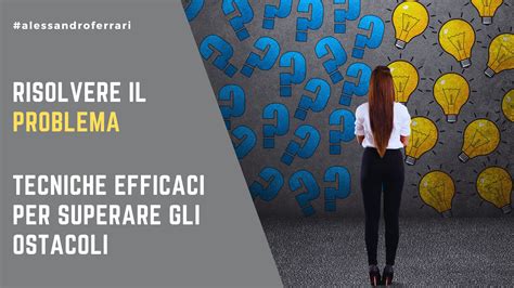 Risolvere Il Problema Tecniche Efficaci Per Superare Gli Ostacoli