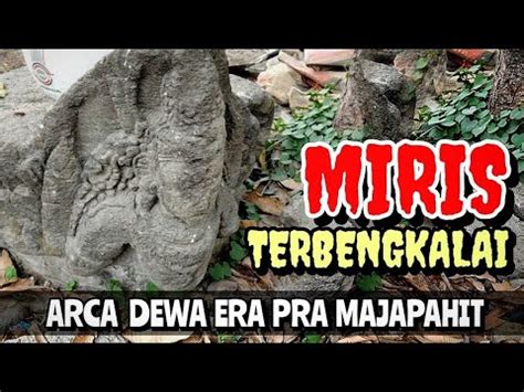 Arca Peninggalan Pra Kerajaan Majapahit Terbengkalai Arca Dewa Bukti