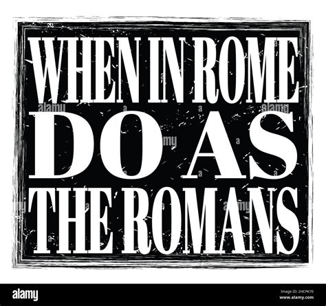 When In Rome Do As The Romans Written On Black Grungy Stamp Sign Stock