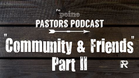 Episode 19 Community And Friends Part Ii Peine Ridge Church