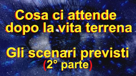 COSA CI ATTENDE DOPO LA VITA TERRENAGLI SCENARI POSSIBILI 2 Parte