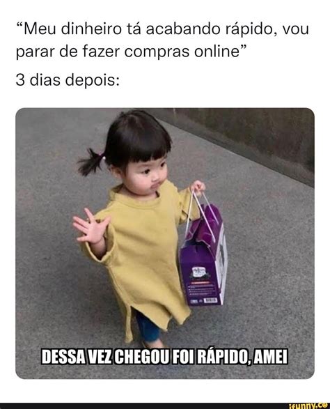 Meu dinheiro tá acabando rápido vou parar de fazer compras online 3