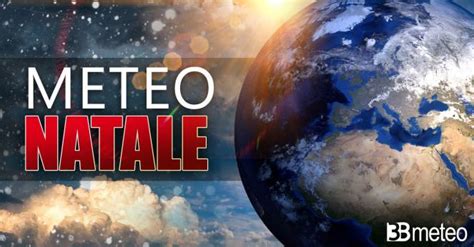 Meteo Vigilia Natale E Santo Stefano 2023 Ecco Finalmente Come