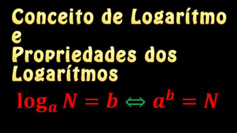 Conceito De Logaritmo E Propriedades Dos Logaritmos Propriedades Do