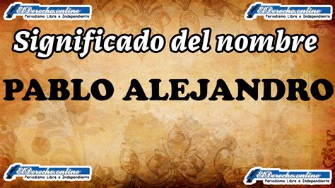 Significado Del Nombre Pablo Alejandro Su Origen Y Más El Derecho