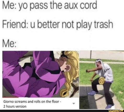 Me Yo Pass The Aux Cord Friend U Better Not Play Trash Ifunny Jojo Bizzare Adventure Jojo