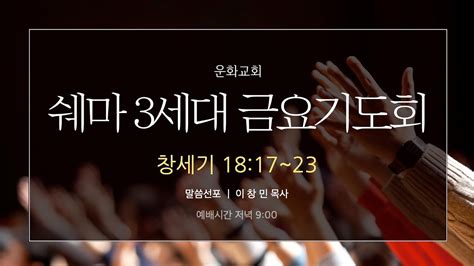 쉐마 3세대 금요기도회 창세기 1817~23 이창민 목사 Youtube