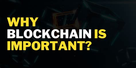 Why Blockchain Is Important Why Is Blockchain Necessary