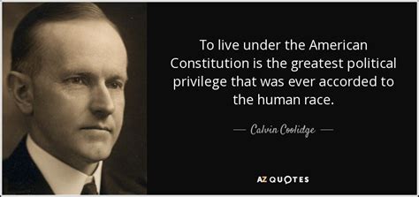 Calvin Coolidge quote: To live under the American Constitution is the ...