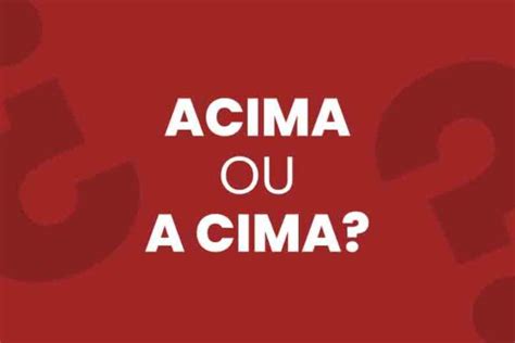 Acima Ou A Cima Tudo Junto Ou Separado