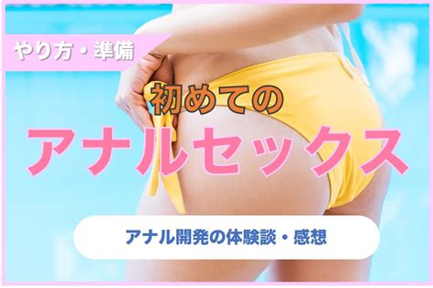 アナルセックスのやり方アナル開発の準備と挿入しやすい体位体験談あり