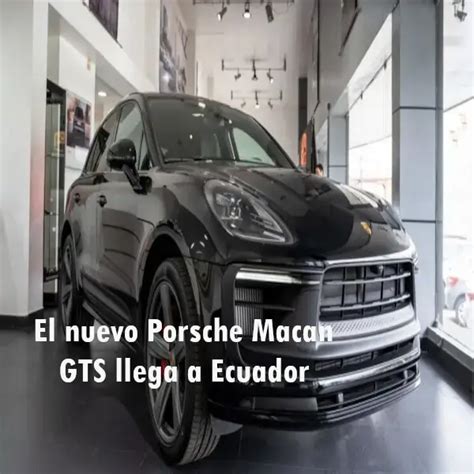 El Nuevo Porsche Macan Gts Llega A Ecuador Elyex