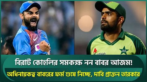 এখনও কোহলির সমকক্ষ নন বাবর Virat Kohli Babar Azam Kamran