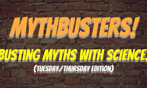 Mythbusters: Busting Myths With Science! (Tuesday/Thursday Edition ...