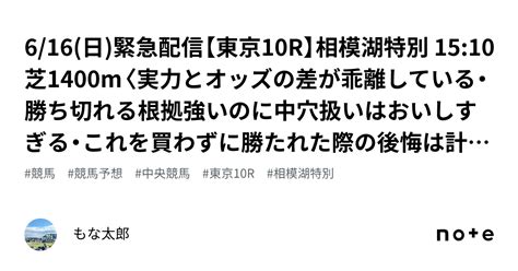 6 16 日 🚨緊急配信🚨【東京10r】相模湖特別 15 10 芝1400m〈実力とオッズの差が乖離している・勝ち切れる根拠強いのに中穴扱いはおいしすぎる・これを買わずに勝たれた際の後悔は