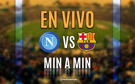 Napoli Vs Barcelona En Vivo Transmisi N Online Champions Hoy Mediotiempo