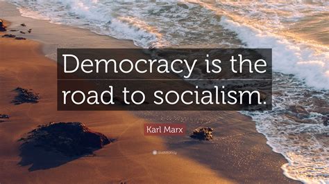 Karl Marx Quote: “Democracy is the road to socialism.”