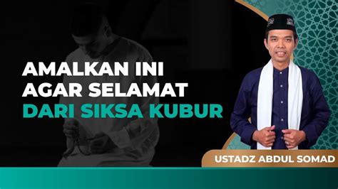 Amalan Orang Yang Bebas Dari Azab Dan Siksa Kubur Ustadz Abdul Somad