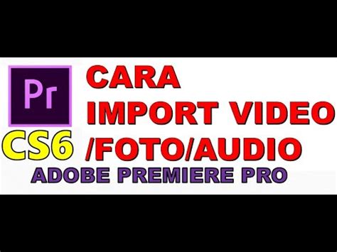 TUTORIAL CARA IMPORT DI ADOBE PREMIERE PRO CS6 Cara Memasukkan Video