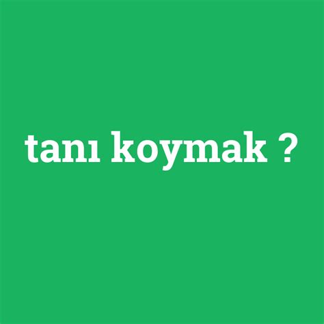 Tanı koymak ne demek anlami nedir