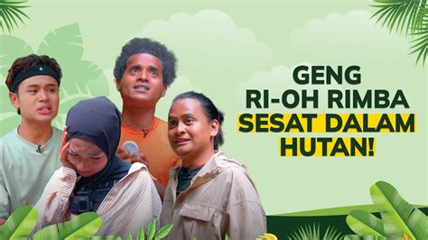 TOLONG Apa Dah Jadi Sampai Geng Ri Oh Rimba Sesat Dalam Hutan RI