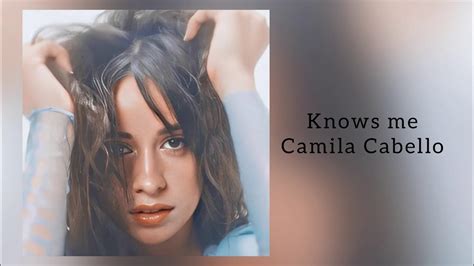 Knows Me Camila Cabello Youtube