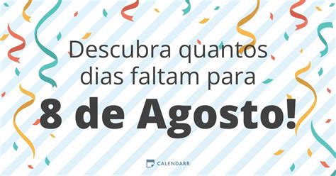 Faltam Quantos Dias Para Agosto - Descubra quantos dias faltam para 8 de Agosto - Calendarr
