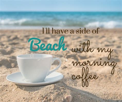 Ill Have A Side Of Beach With My Morning Coffee Good Morning Coffee