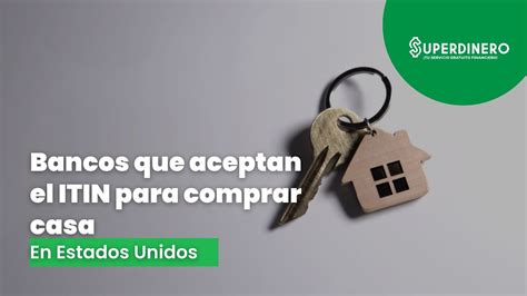 Bancos Que Aceptan El Itin Para Comprar Casa En Estados Unidos