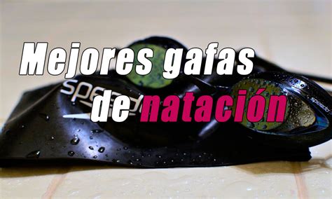 Mejores Gafas De Nataci N Detalles Y Marcas Populares