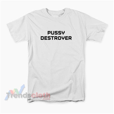 Pussy Destroyer T Shirt For Women S Or Men S Trendscloth