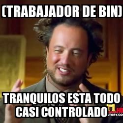 Meme Ancient Aliens TRABAJADOR DE BIN TRANQUILOS ESTA TODO CASI