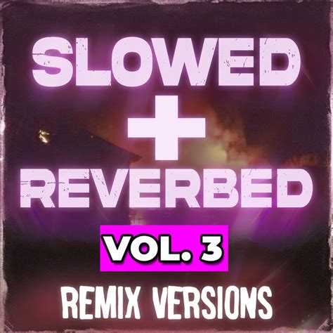 Slowed Reverbed Remix Versions Vol 3 Album By Slowed Remix Dj Spotify