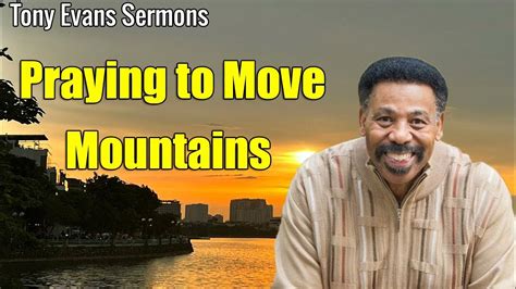 Praying To Move Mountains Tony Evans Sermons 2023 Youtube