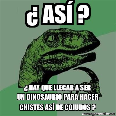 Meme Filosoraptor así hay que llegar a ser un dinosaurio para