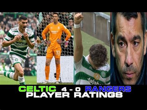 OLD FIRM MASSACRE PLAYER RATINGS CELTIC 4 0 RANGERS CINCH