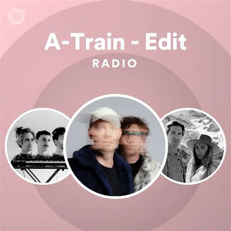 A Train Edit Radio Playlist By Spotify Spotify