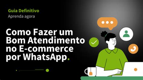 Guia Definitivo Como Fazer Um Bom Atendimento No E Commerce Por Whatsapp E Vendas