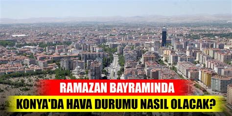 Ramazan Bayram Nda Konya Da Hava Durumu Nas L Olacak