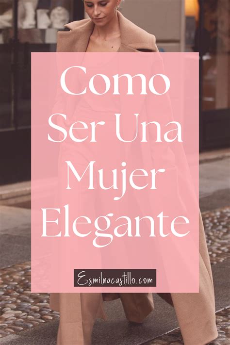 Como Ser Una Mujer Elegante Consejos Trucos Que Toda Mujer Debe