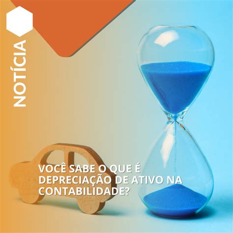 O Que é Depreciação De Ativo Na Contabilidade Entenda Seu Impacto