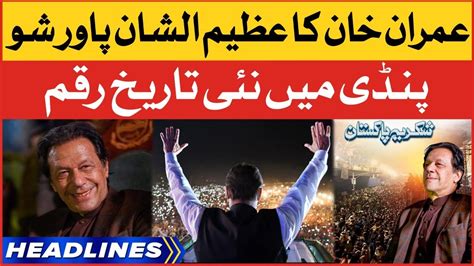 Imran Khan Historic Power Show In Rawalpindi News Headlines At Am