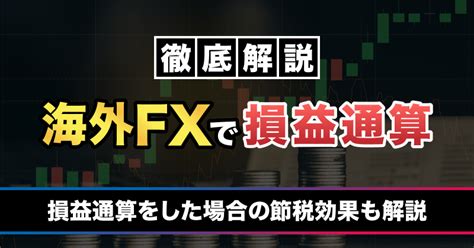 海外fxの損益通算について徹底解説！具体的な節税効果についても公開！