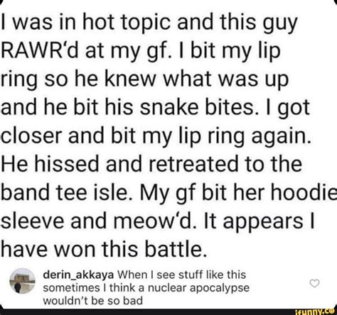 W Iwas In Hot Topic And This Guy RAWR D At My Gf I Bit My Lip Ring So He Knew What Was Up And