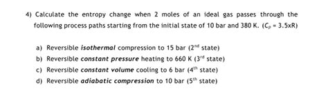Solved 4) Calculate the entropy change when 2 moles of an | Chegg.com 